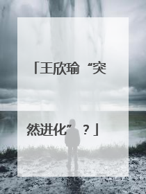 王欣瑜“突然进化”？
